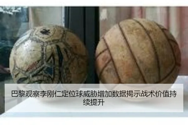 巴黎观察李刚仁定位球威胁增加数据揭示战术价值持续提升
